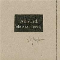 ABSURD. - Close to Distantly