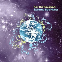 KAY THE AQUANAUT - Spinning Blue Planet