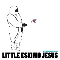 LITTLE ESKIMO JESUS - Never Trust the People