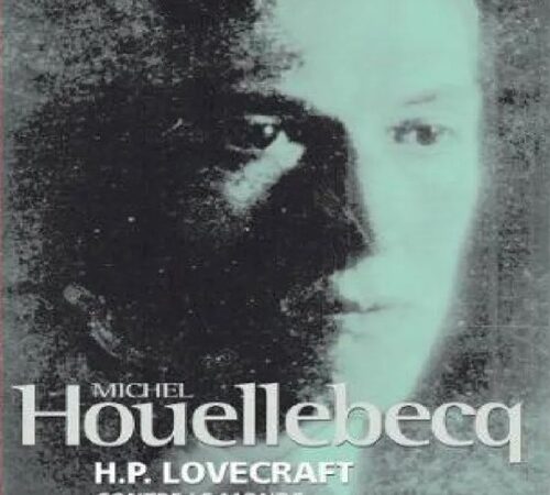 MICHEL HOUELLEBECQ – H. P. Lovecraft, contre le monde, contre la vie
