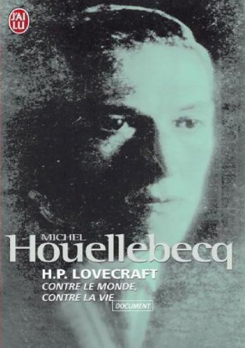 MICHEL HOUELLEBECQ – H. P. Lovecraft, contre le monde, contre la vie