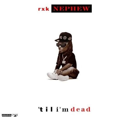 RXK NEPHEW – ‘Til I’m Dead