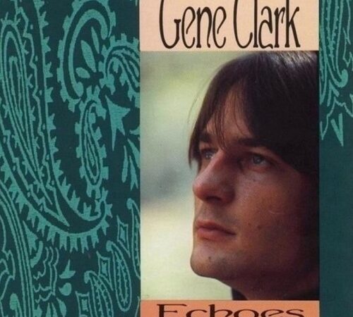 GENE CLARK – Echoes / With The Gosdin Brothers