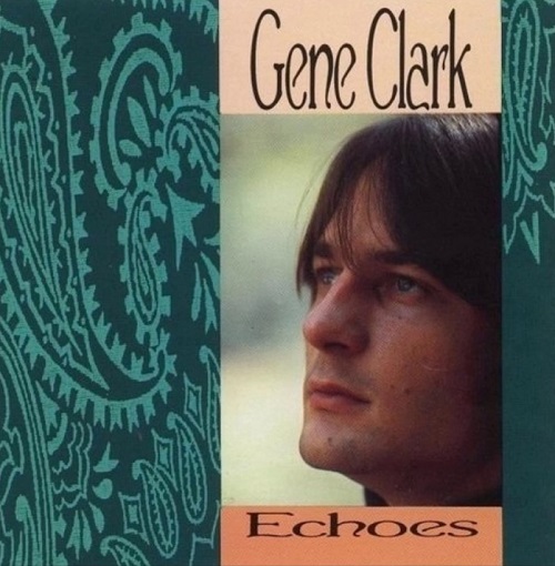 GENE CLARK – Echoes / With The Gosdin Brothers