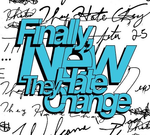 THEY HATE CHANGE – Finally, New
