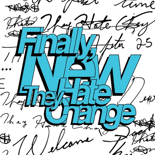 THEY HATE CHANGE – Finally, New